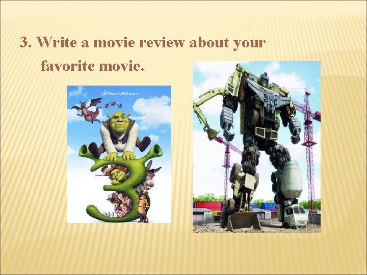 3. Write a movie review about your favorite movie. 