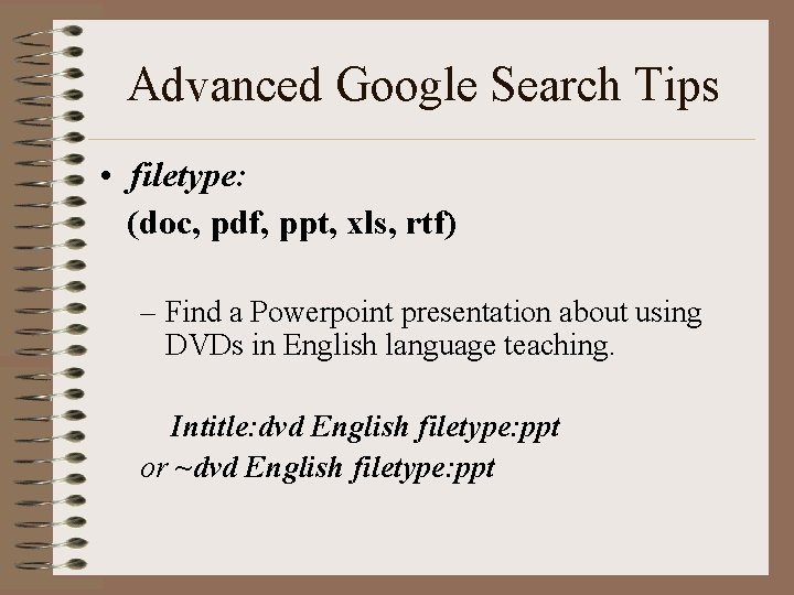 Advanced Google Search Tips • filetype: (doc, pdf, ppt, xls, rtf) – Find a