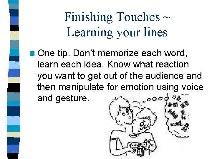 Finishing Touches ~ Learning your lines n One tip. Don’t memorize each word, learn Finishing Touches ~ Learning your lines n One tip. Don’t memorize each word, learn