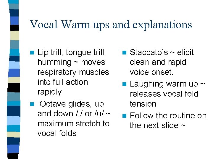 Vocal Warm ups and explanations Lip trill, tongue trill, humming ~ moves respiratory muscles Vocal Warm ups and explanations Lip trill, tongue trill, humming ~ moves respiratory muscles
