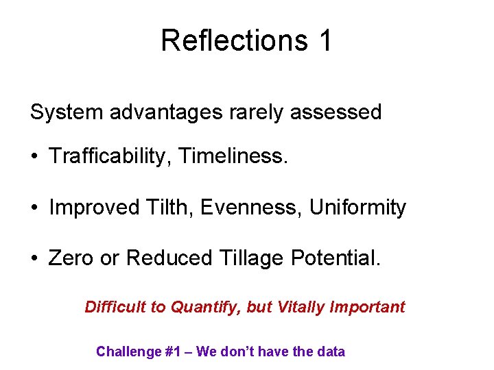 Reflections 1 System advantages rarely assessed • Trafficability, Timeliness. • Improved Tilth, Evenness, Uniformity