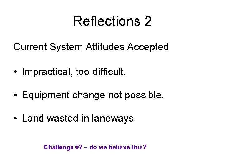 Reflections 2 Current System Attitudes Accepted • Impractical, too difficult. • Equipment change not