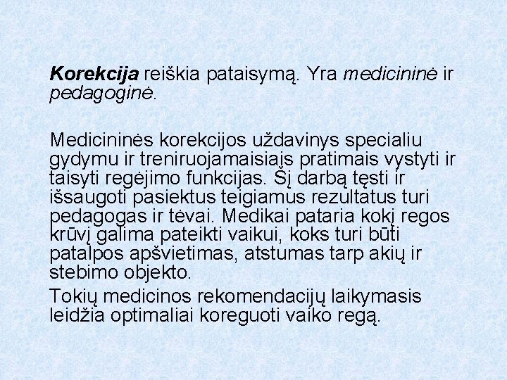 Korekcija reiškia pataisymą. Yra medicininė ir pedagoginė. Medicininės korekcijos uždavinys specialiu gydymu ir treniruojamaisiais