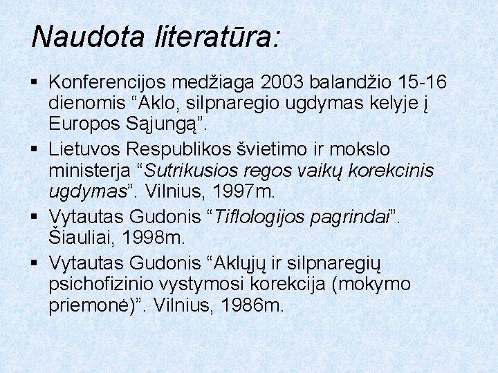 Naudota literatūra: § Konferencijos medžiaga 2003 balandžio 15 -16 dienomis “Aklo, silpnaregio ugdymas kelyje