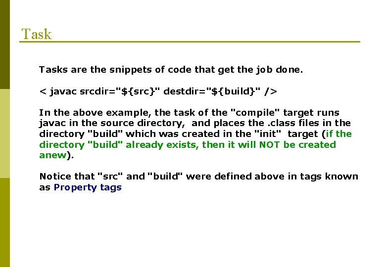 Tasks are the snippets of code that get the job done. < javac srcdir="${src}"