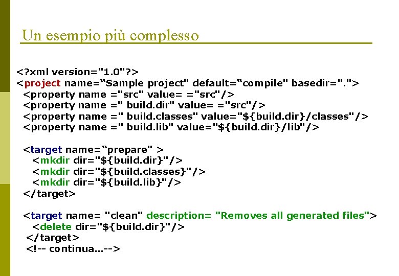 Un esempio più complesso <? xml version="1. 0"? > <project name=“Sample project" default=“compile" basedir=".