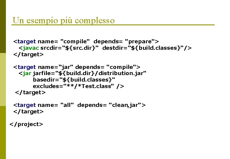 Un esempio più complesso <target name= "compile" depends= "prepare"> <javac srcdir="${src. dir}" destdir="${build. classes}"/>