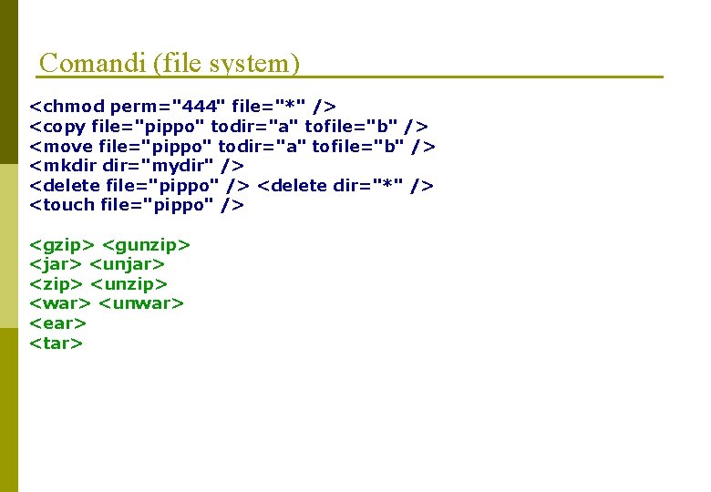 Comandi (file system) <chmod perm="444" file="*" /> <copy file="pippo" todir="a" tofile="b" /> <move file="pippo"