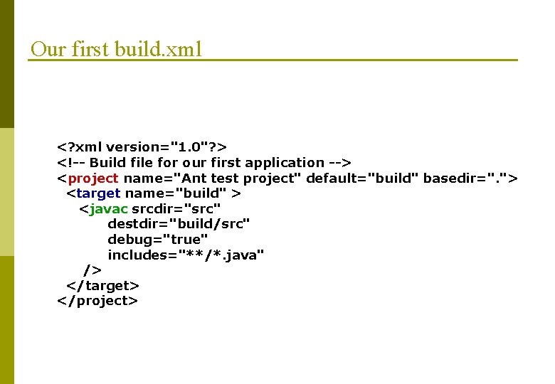 Our first build. xml <? xml version="1. 0"? > <!-- Build file for our