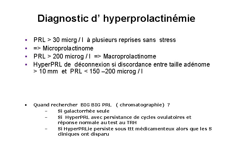 Diagnostic d’ hyperprolactinémie § § PRL > 30 micrg / l à plusieurs reprises Diagnostic d’ hyperprolactinémie § § PRL > 30 micrg / l à plusieurs reprises