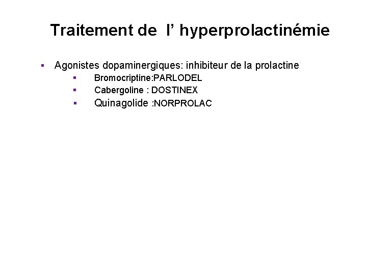 Traitement de l’ hyperprolactinémie § Agonistes dopaminergiques: inhibiteur de la prolactine § § § Traitement de l’ hyperprolactinémie § Agonistes dopaminergiques: inhibiteur de la prolactine § § §