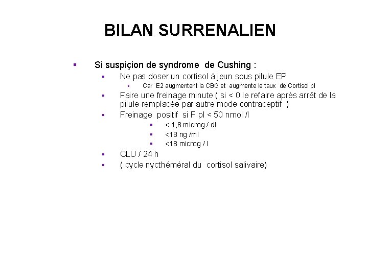 BILAN SURRENALIEN § Si suspiçion de syndrome de Cushing : § Ne pas doser BILAN SURRENALIEN § Si suspiçion de syndrome de Cushing : § Ne pas doser