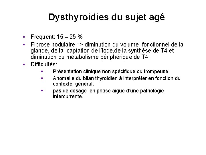 Dysthyroidies du sujet agé Fréquent: 15 – 25 % Fibrose nodulaire => diminution du Dysthyroidies du sujet agé Fréquent: 15 – 25 % Fibrose nodulaire => diminution du