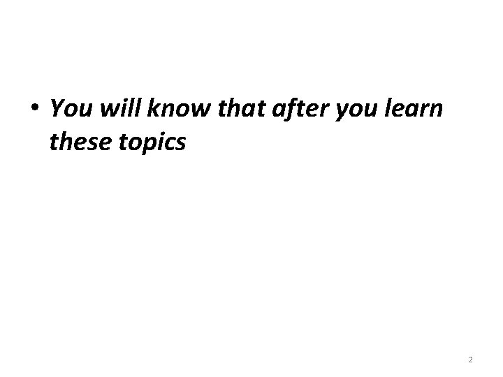 • You will know that after you learn these topics 2 • You will know that after you learn these topics 2