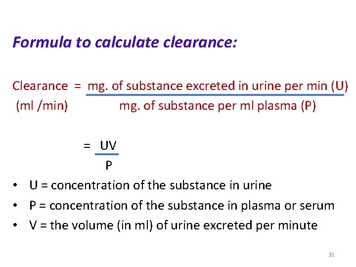 Formula to calculate clearance: Clearance = mg. of substance excreted in urine per min Formula to calculate clearance: Clearance = mg. of substance excreted in urine per min