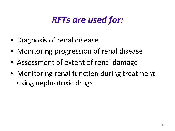 RFTs are used for: • • Diagnosis of renal disease Monitoring progression of renal RFTs are used for: • • Diagnosis of renal disease Monitoring progression of renal