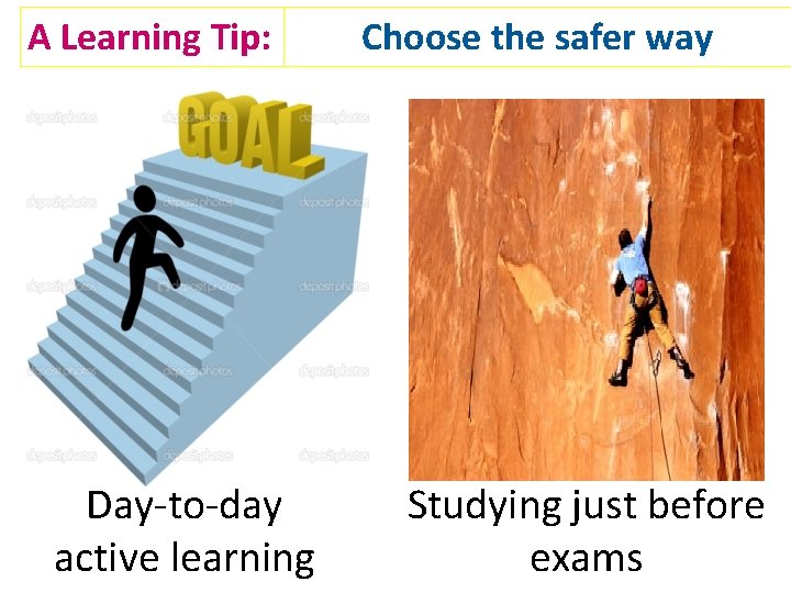 A Learning Tip: Day-to-day active learning Choose the safer way Studying just before exams A Learning Tip: Day-to-day active learning Choose the safer way Studying just before exams