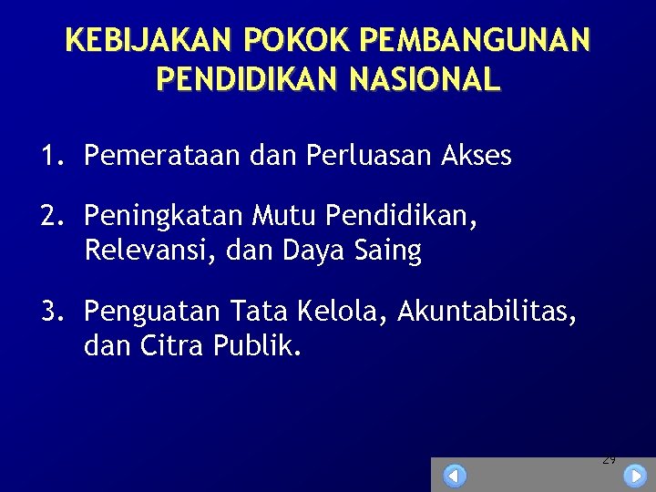 KEBIJAKAN POKOK PEMBANGUNAN PENDIDIKAN NASIONAL 1. Pemerataan dan Perluasan Akses 2. Peningkatan Mutu Pendidikan,