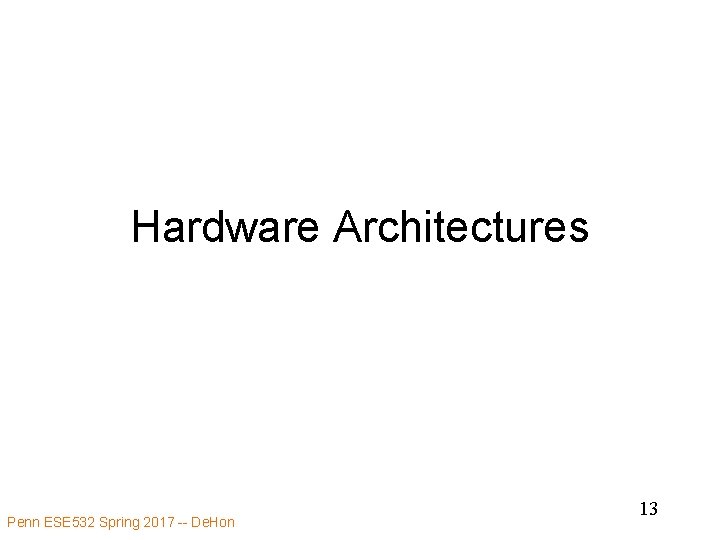 Hardware Architectures Penn ESE 532 Spring 2017 -- De. Hon 13 