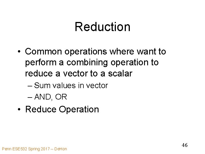 Reduction • Common operations where want to perform a combining operation to reduce a