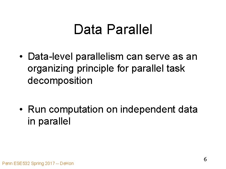 Data Parallel • Data-level parallelism can serve as an organizing principle for parallel task
