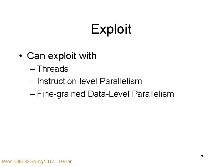 Exploit • Can exploit with – Threads – Instruction-level Parallelism – Fine-grained Data-Level Parallelism
