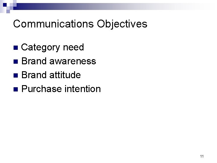 Communications Objectives Category need n Brand awareness n Brand attitude n Purchase intention n