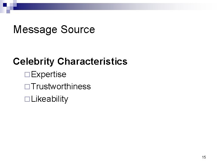 Message Source Celebrity Characteristics ¨ Expertise ¨ Trustworthiness ¨ Likeability 15 