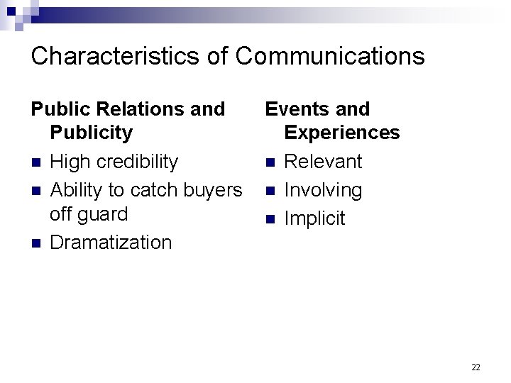 Characteristics of Communications Public Relations and Publicity n High credibility n Ability to catch