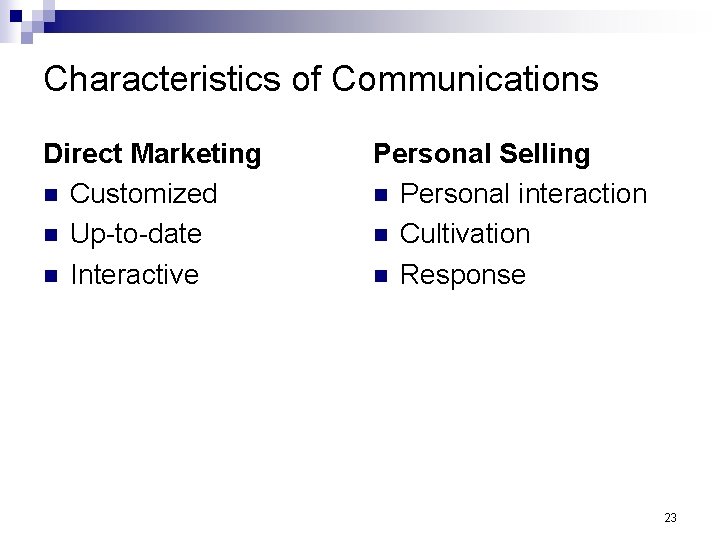 Characteristics of Communications Direct Marketing n Customized n Up-to-date n Interactive Personal Selling n