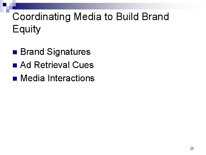 Coordinating Media to Build Brand Equity Brand Signatures n Ad Retrieval Cues n Media