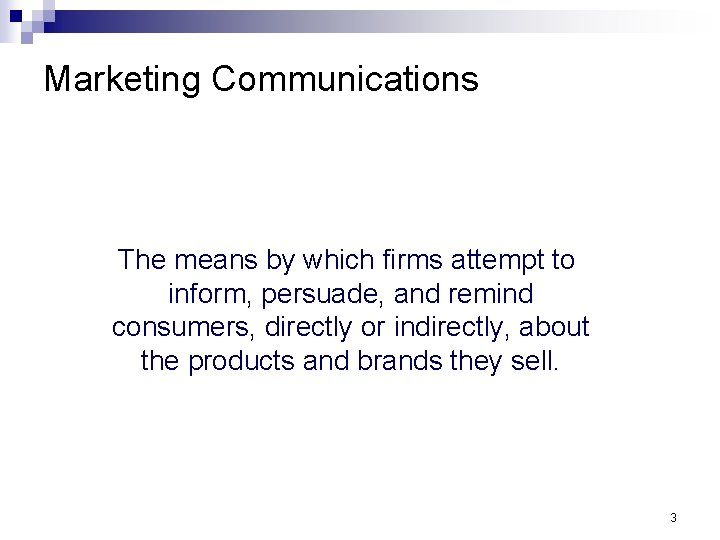 Marketing Communications The means by which firms attempt to inform, persuade, and remind consumers,