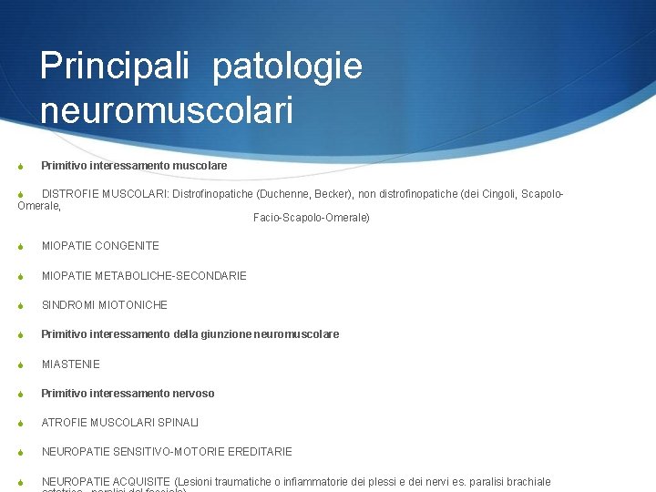 Principali patologie neuromuscolari Primitivo interessamento muscolare DISTROFIE MUSCOLARI: Distrofinopatiche (Duchenne, Becker), non distrofinopatiche (dei