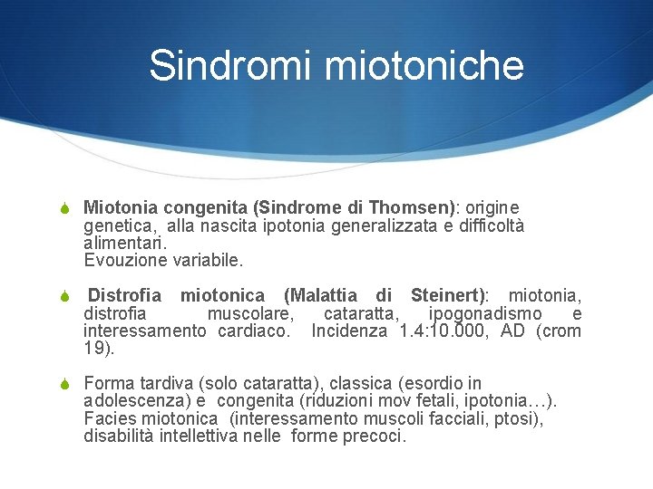 Sindromi miotoniche Miotonia congenita (Sindrome di Thomsen): origine genetica, alla nascita ipotonia generalizzata e