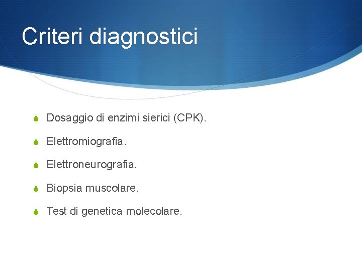 Criteri diagnostici Dosaggio di enzimi sierici (CPK). Elettromiografia. Elettroneurografia. Biopsia muscolare. Test di genetica