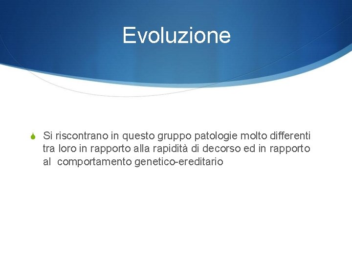 Evoluzione Si riscontrano in questo gruppo patologie molto differenti tra loro in rapporto alla