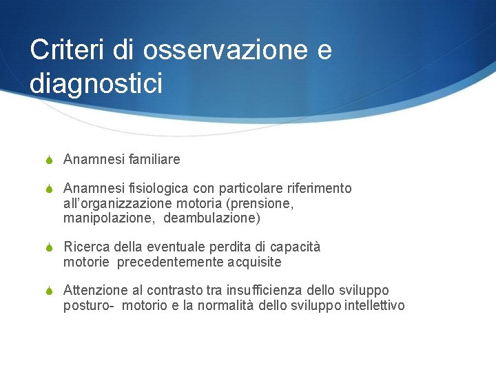 Criteri di osservazione e diagnostici Anamnesi familiare Anamnesi fisiologica con particolare riferimento all’organizzazione motoria