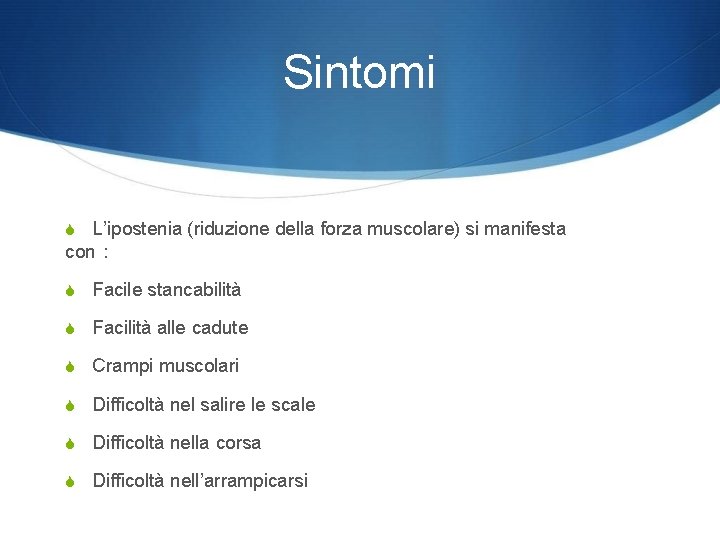 Sintomi L’ipostenia (riduzione della forza muscolare) si manifesta con : Facile stancabilità Facilità alle