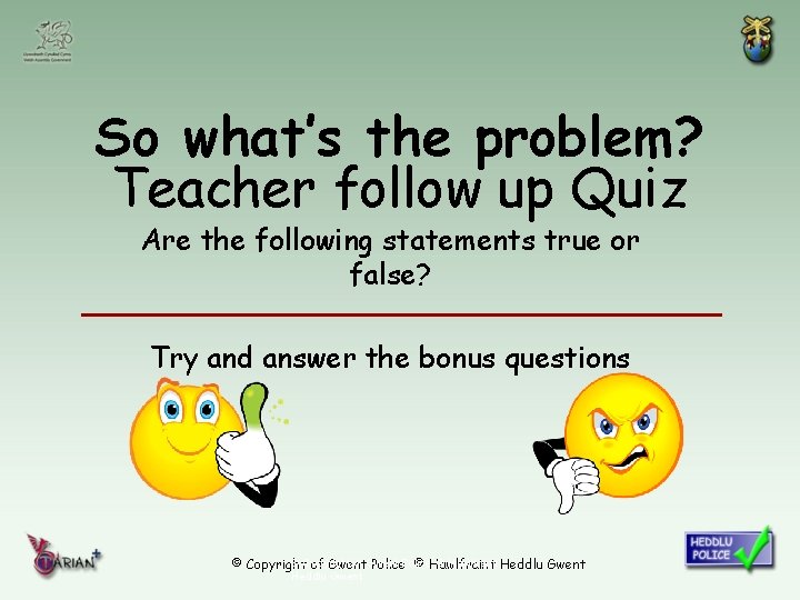 So what’s the problem? Teacher follow up Quiz Are the following statements true or