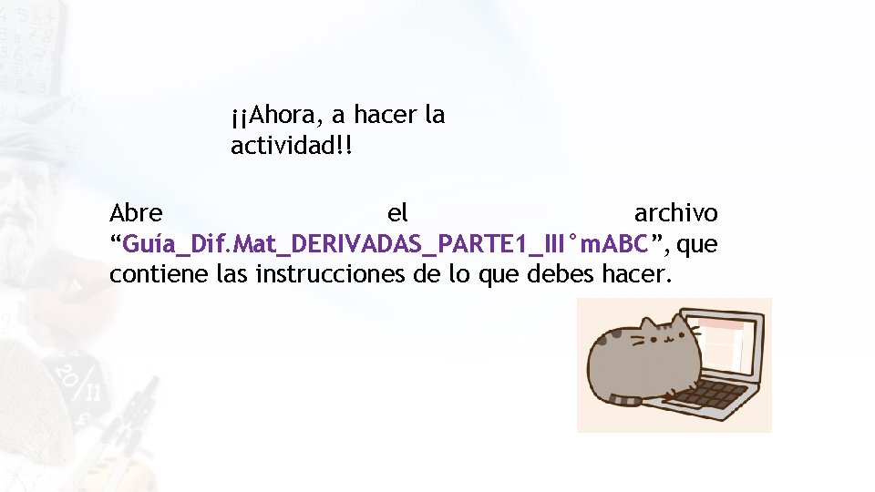 ¡¡Ahora, a hacer la actividad!! Abre el archivo “Guía_Dif. Mat_DERIVADAS_PARTE 1_III°m. ABC”, que contiene