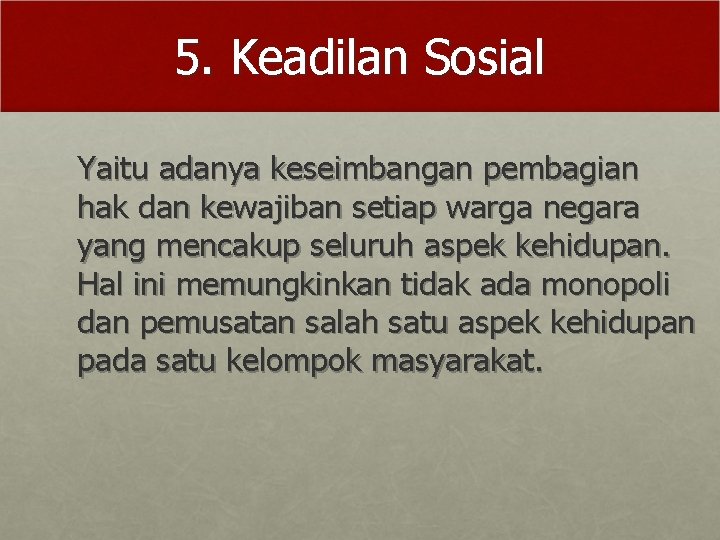 5. Keadilan Sosial Yaitu adanya keseimbangan pembagian hak dan kewajiban setiap warga negara yang