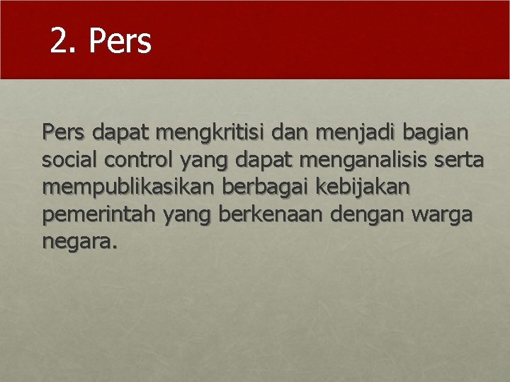 2. Pers dapat mengkritisi dan menjadi bagian social control yang dapat menganalisis serta mempublikasikan