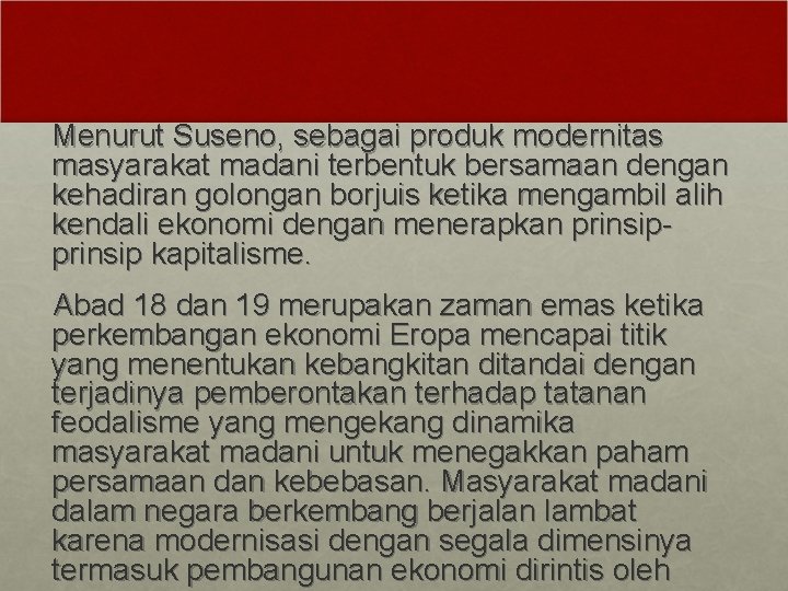 Menurut Suseno, sebagai produk modernitas masyarakat madani terbentuk bersamaan dengan kehadiran golongan borjuis ketika