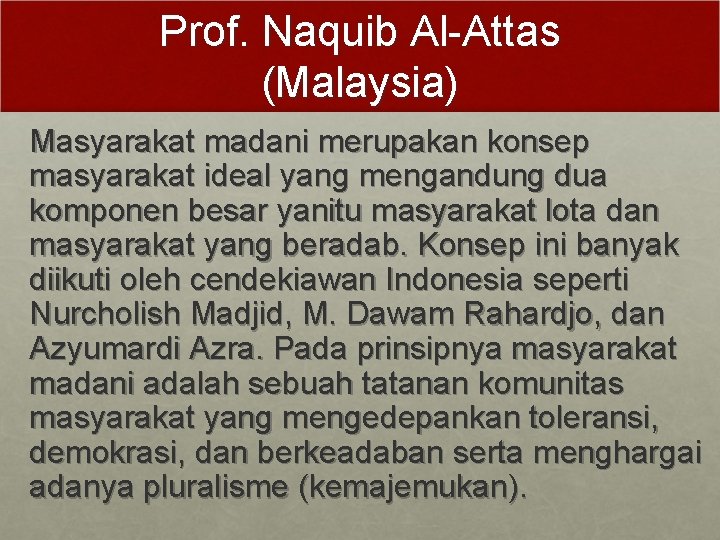 Prof. Naquib Al-Attas (Malaysia) Masyarakat madani merupakan konsep masyarakat ideal yang mengandung dua komponen