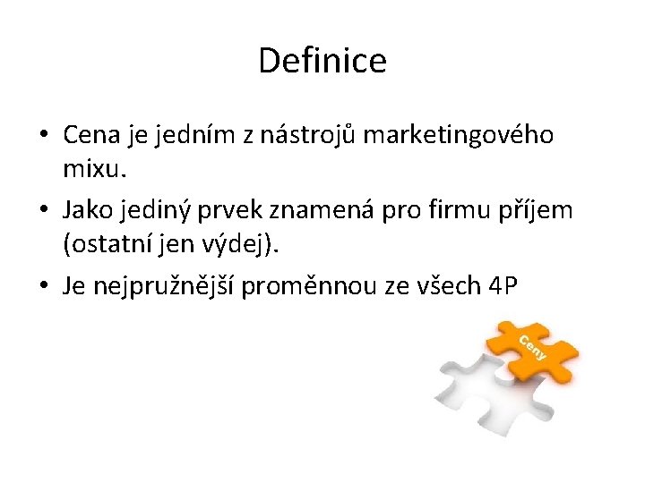 Definice • Cena je jedním z nástrojů marketingového mixu. • Jako jediný prvek znamená