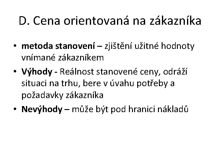 D. Cena orientovaná na zákazníka • metoda stanovení – zjištění užitné hodnoty vnímané zákazníkem