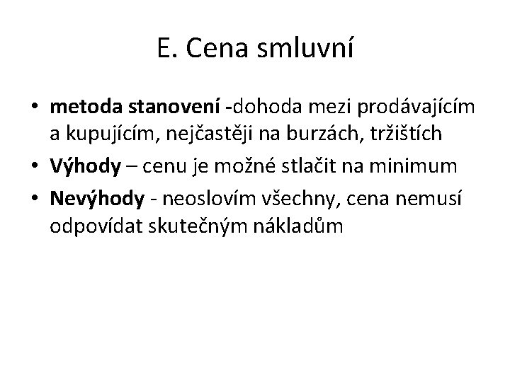 E. Cena smluvní • metoda stanovení -dohoda mezi prodávajícím a kupujícím, nejčastěji na burzách,