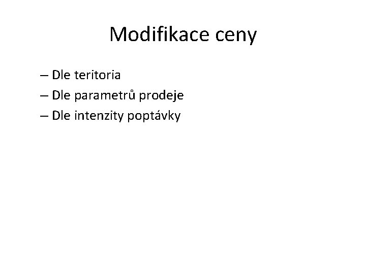 Modifikace ceny – Dle teritoria – Dle parametrů prodeje – Dle intenzity poptávky 