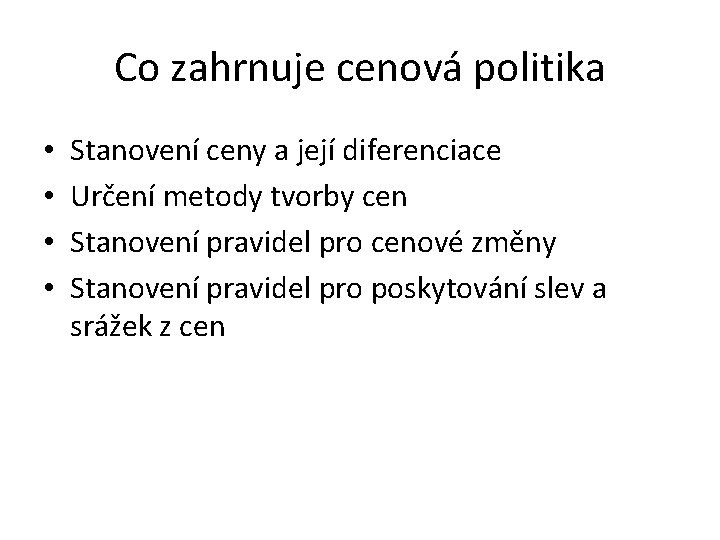 Co zahrnuje cenová politika • • Stanovení ceny a její diferenciace Určení metody tvorby