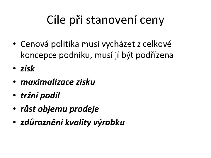 Cíle při stanovení ceny • Cenová politika musí vycházet z celkové koncepce podniku, musí